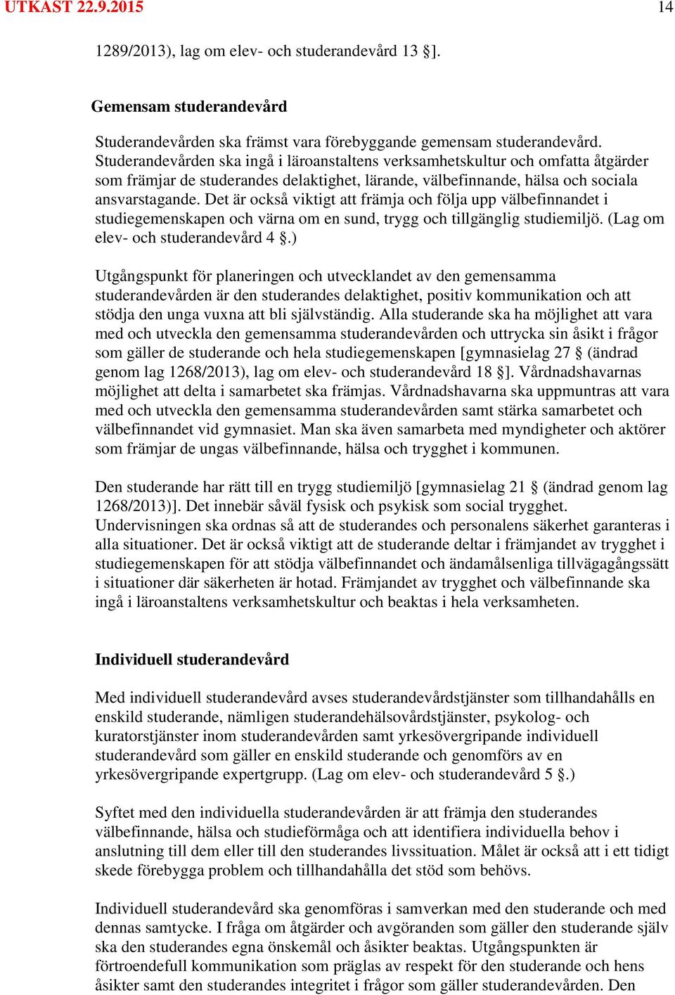 Det är också viktigt att främja och följa upp välbefinnandet i studiegemenskapen och värna om en sund, trygg och tillgänglig studiemiljö. (Lag om elev- och studerandevård 4.