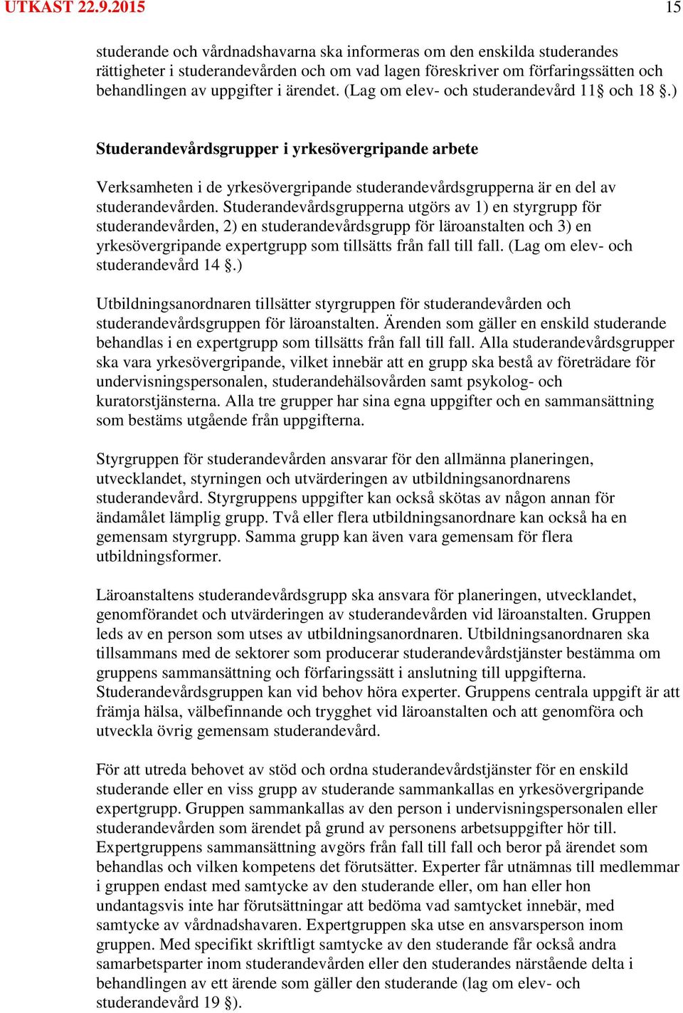 ärendet. (Lag om elev- och studerandevård 11 och 18.) Studerandevårdsgrupper i yrkesövergripande arbete Verksamheten i de yrkesövergripande studerandevårdsgrupperna är en del av studerandevården.