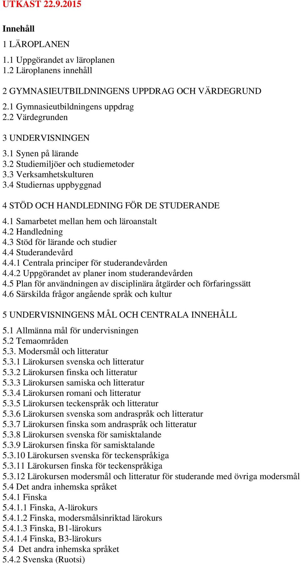 1 Samarbetet mellan hem och läroanstalt 4.2 Handledning 4.3 Stöd för lärande och studier 4.4 Studerandevård 4.4.1 Centrala principer för studerandevården 4.4.2 Uppgörandet av planer inom studerandevården 4.