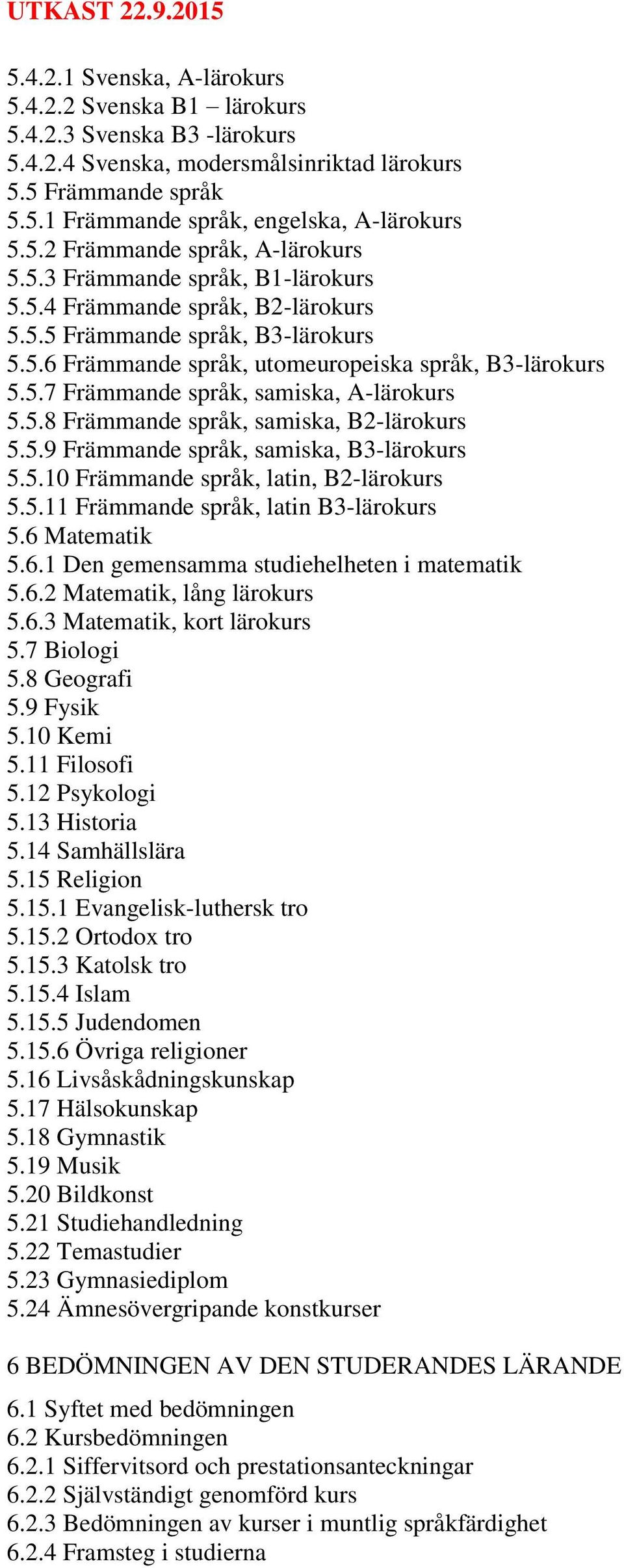 5.8 Främmande språk, samiska, B2-lärokurs 5.5.9 Främmande språk, samiska, B3-lärokurs 5.5.10 Främmande språk, latin, B2-lärokurs 5.5.11 Främmande språk, latin B3-lärokurs 5.6 