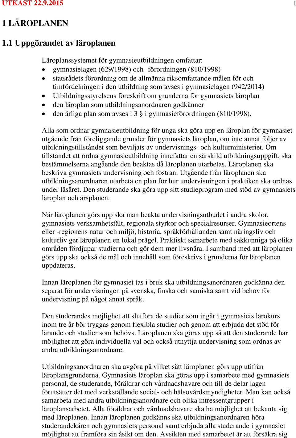 och timfördelningen i den utbildning som avses i gymnasielagen (942/2014) Utbildningsstyrelsens föreskrift om grunderna för gymnasiets läroplan den läroplan som utbildningsanordnaren godkänner den