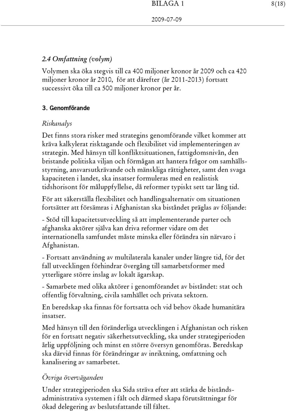 kronor per år. 3. Genomförande Riskanalys Det finns stora risker med strategins genomförande vilket kommer att kräva kalkylerat risktagande och flexibilitet vid implementeringen av strategin.