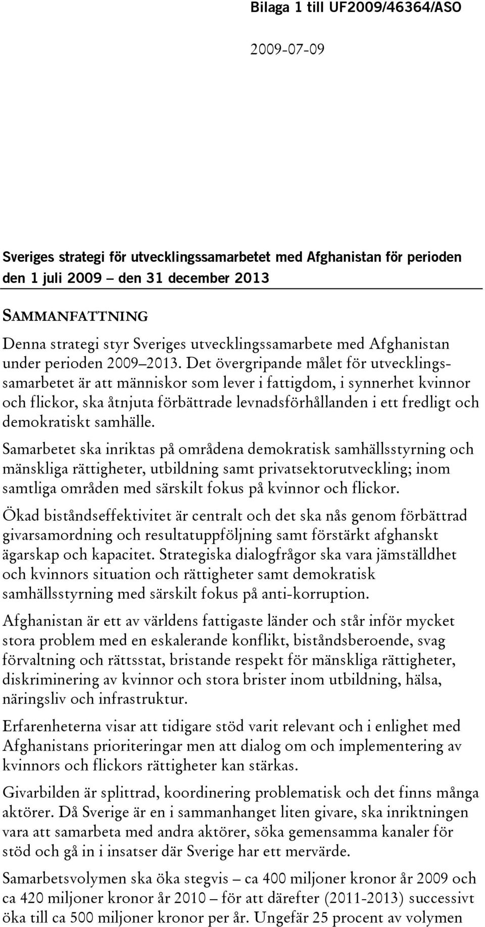 Det övergripande målet för utvecklingssamarbetet är att människor som lever i fattigdom, i synnerhet kvinnor och flickor, ska åtnjuta förbättrade levnadsförhållanden i ett fredligt och demokratiskt