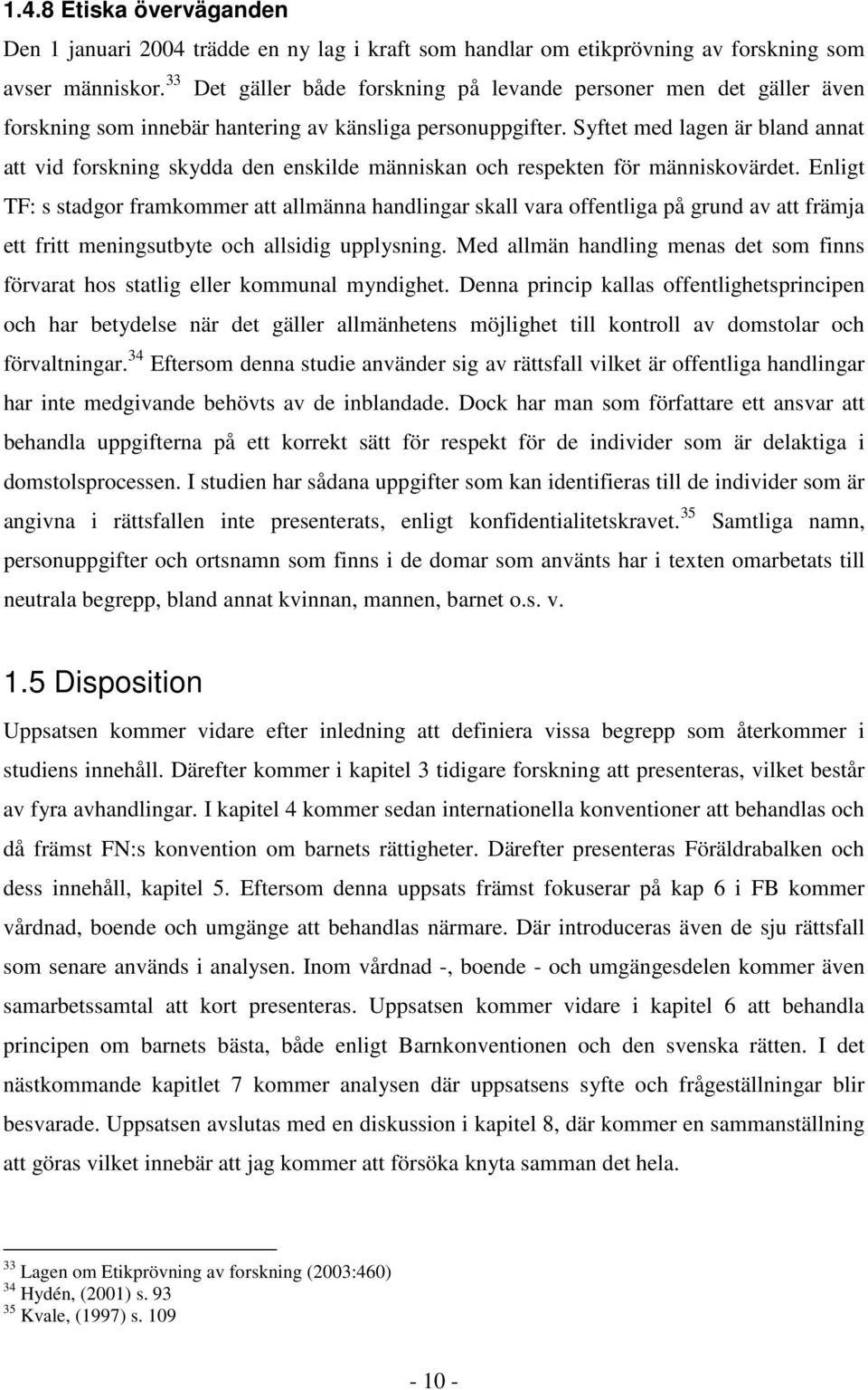 Syftet med lagen är bland annat att vid forskning skydda den enskilde människan och respekten för människovärdet.