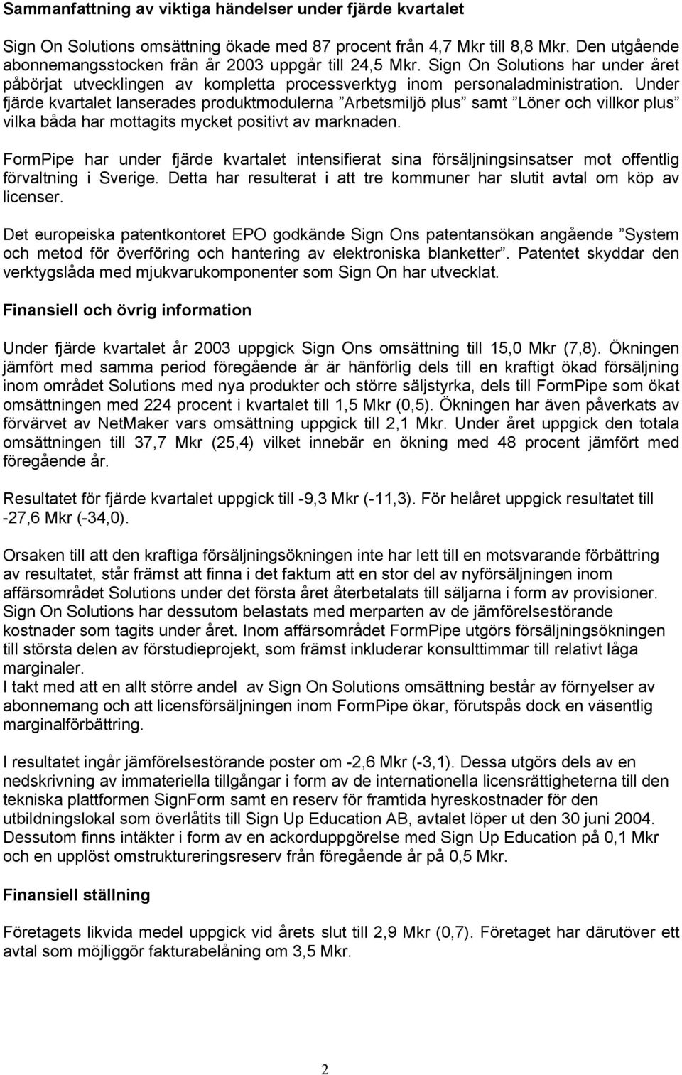 Under fjärde kvartalet lanserades produktmodulerna Arbetsmiljö plus samt Löner och villkor plus vilka båda har mottagits mycket positivt av marknaden.