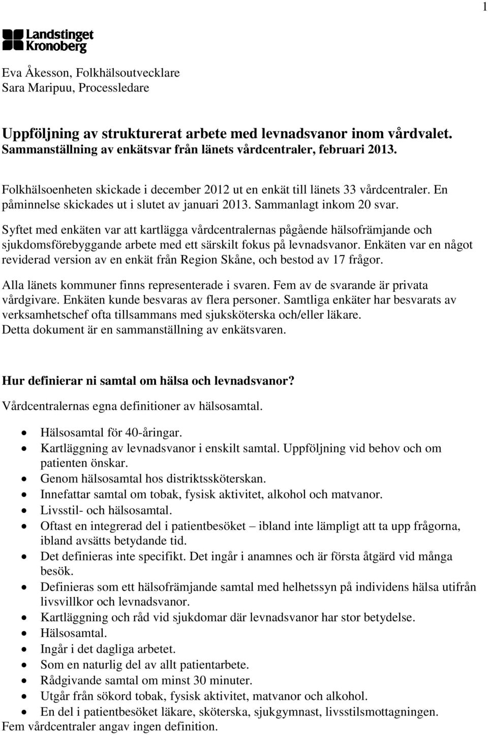 Syftet med enkäten var att kartlägga vårdcentralernas pågående hälsofrämjande och sjukdomsförebyggande arbete med ett särskilt fokus på levnadsvanor.