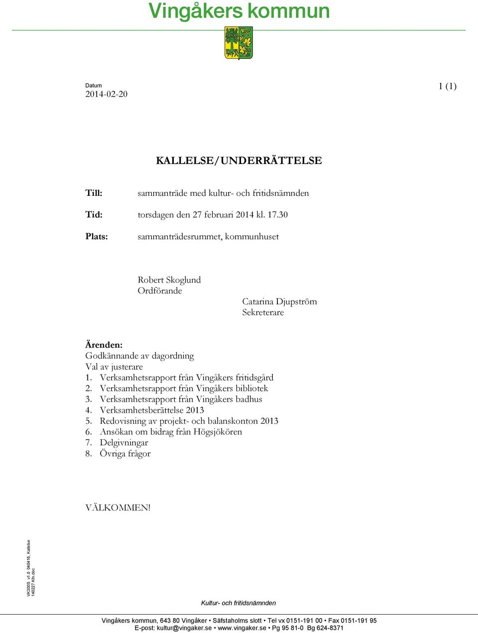 Verksamhetsrapport från Vingåkers fritidsgård 2. Verksamhetsrapport från Vingåkers bibliotek 3. Verksamhetsrapport från Vingåkers badhus 4. Verksamhetsberättelse 2013 5.