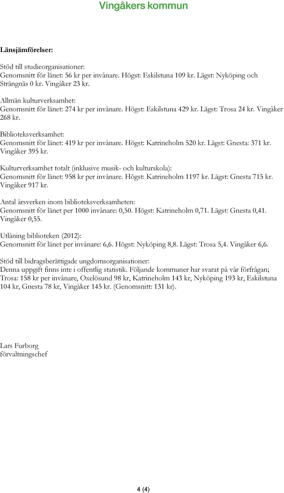 Högst: Katrineholm 520 kr. Lägst: Gnesta: 371 kr. Vingåker 395 kr. Kulturverksamhet totalt (inklusive musik- och kulturskola): Genomsnitt för länet: 958 kr per invånare. Högst: Katrineholm 1197 kr.