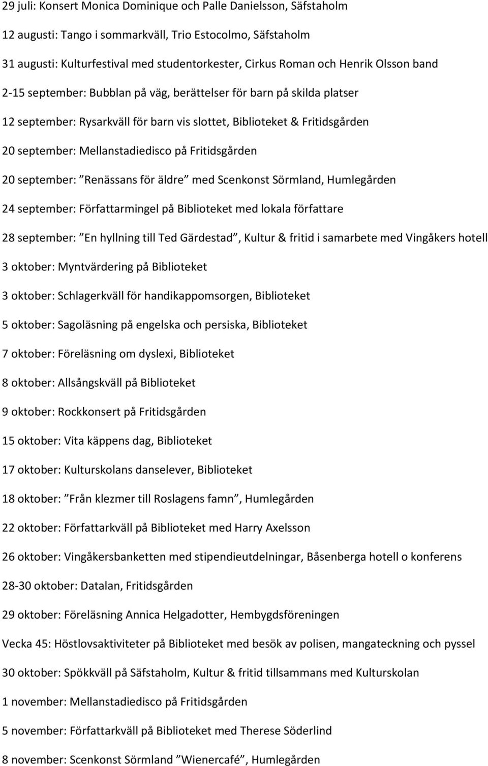 Fritidsgården 20 september: Renässans för äldre med Scenkonst Sörmland, Humlegården 24 september: Författarmingel på Biblioteket med lokala författare 28 september: En hyllning till Ted Gärdestad,