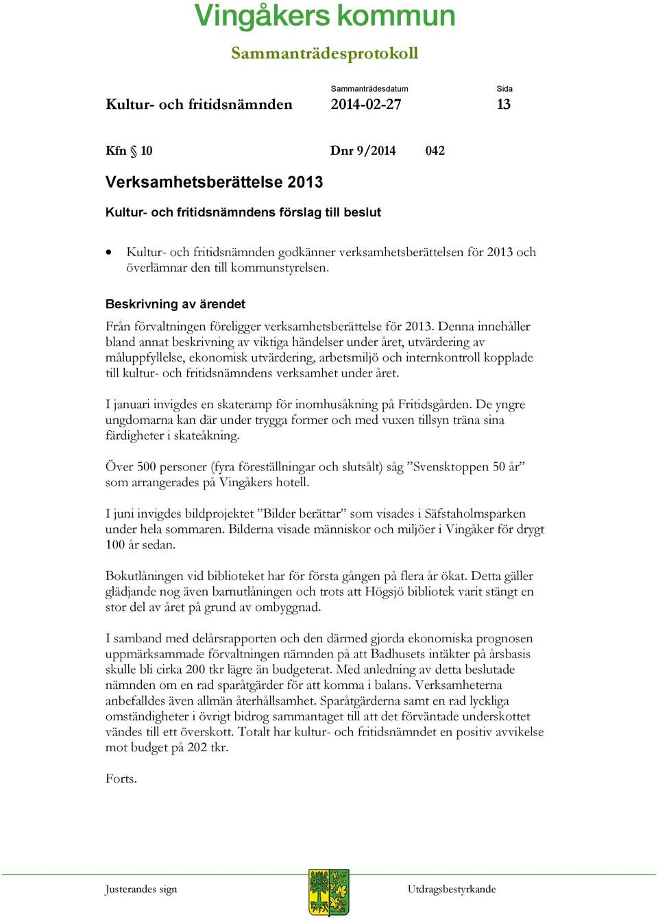 Denna innehåller bland annat beskrivning av viktiga händelser under året, utvärdering av måluppfyllelse, ekonomisk utvärdering, arbetsmiljö och internkontroll kopplade till kultur- och
