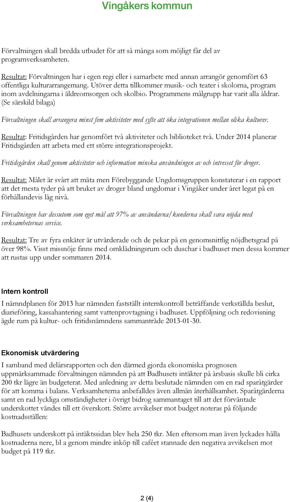 Utöver detta tillkommer musik- och teater i skolorna, program inom avdelningarna i äldreomsorgen och skolbio. Programmens målgrupp har varit alla åldrar.