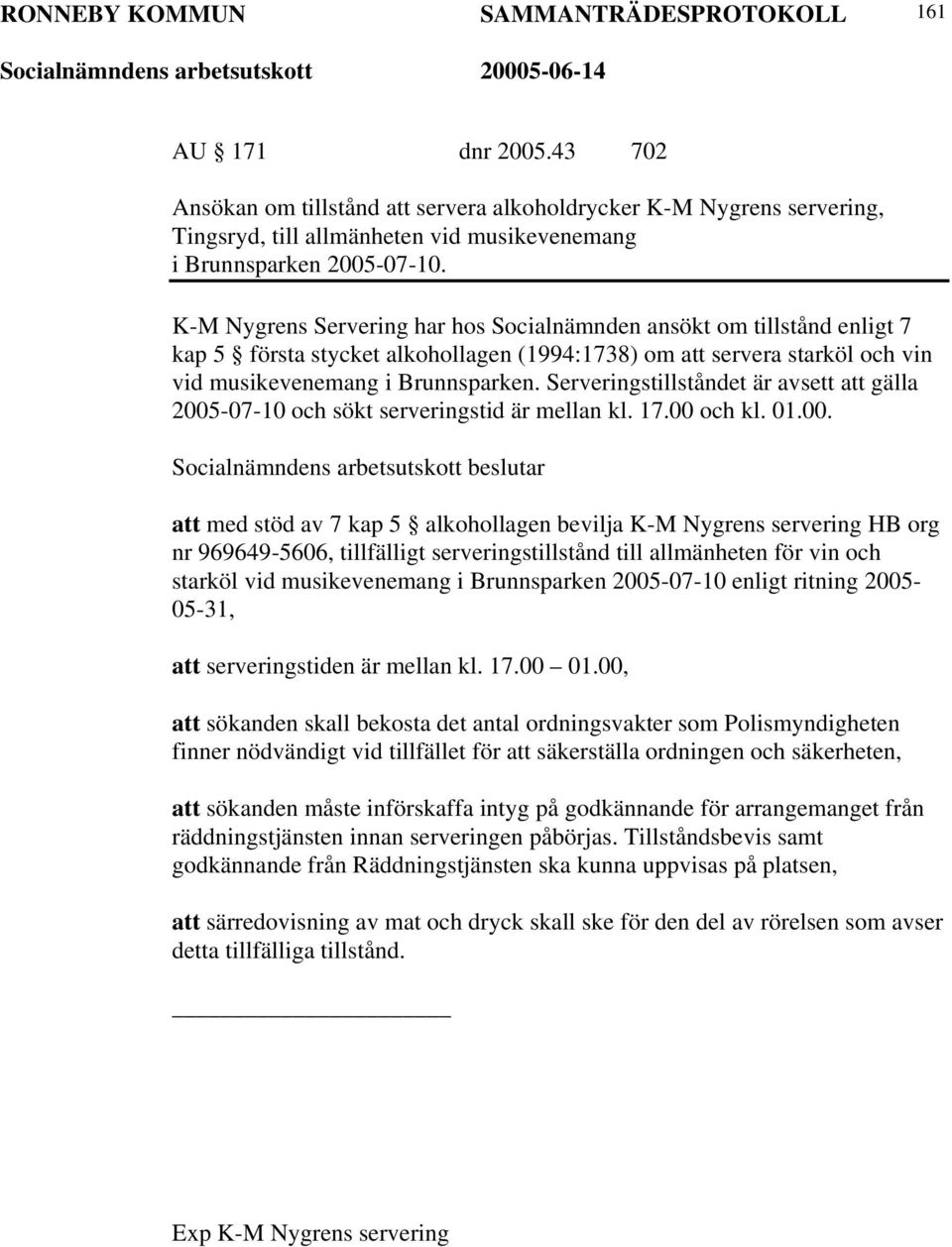 K-M Nygrens Servering har hos Socialnämnden ansökt om tillstånd enligt 7 kap 5 första stycket alkohollagen (1994:1738) om att servera starköl och vin vid musikevenemang i Brunnsparken.