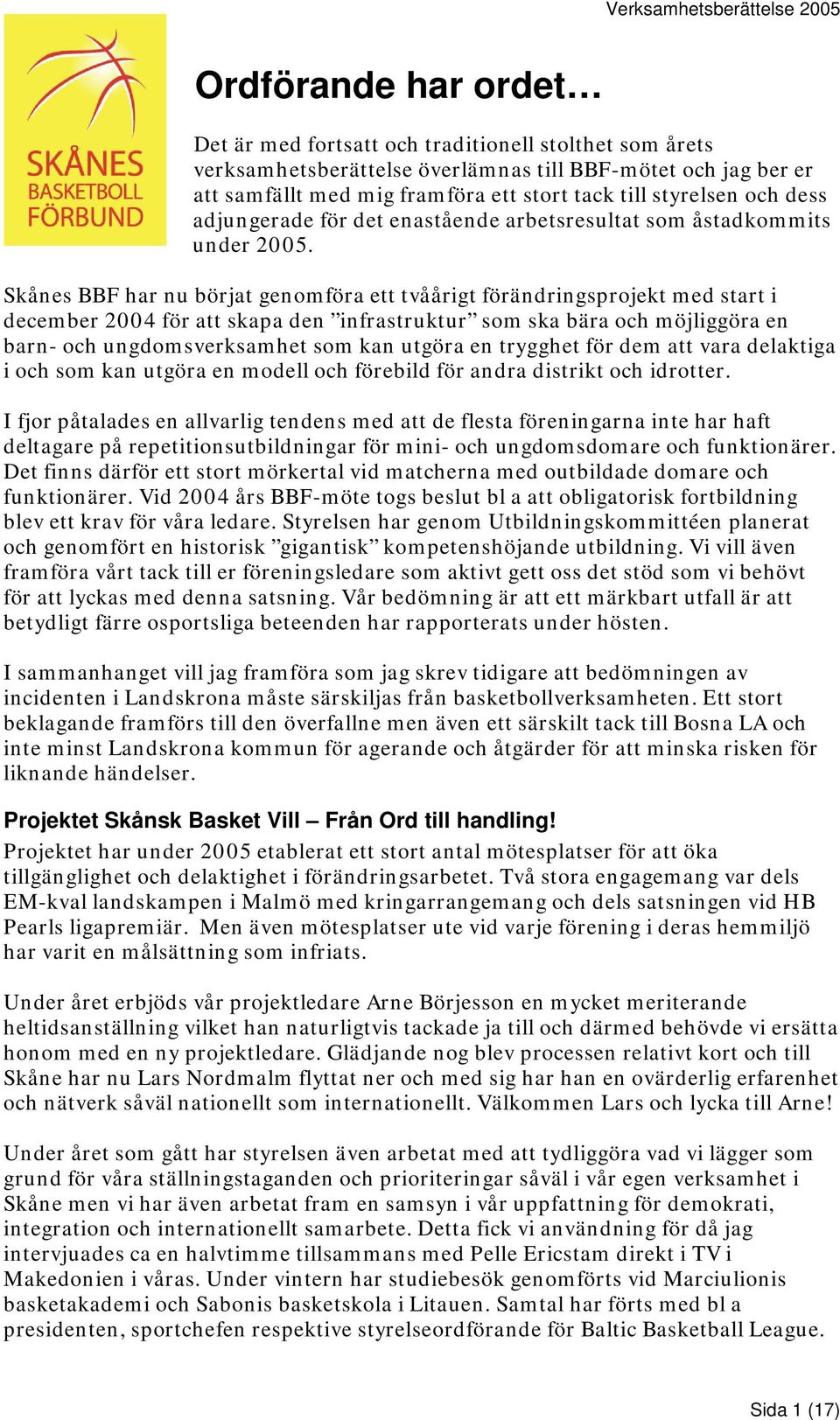 Skånes BBF har nu börjat genomföra ett tvåårigt förändringsprojekt med start i december 2004 för att skapa den infrastruktur som ska bära och möjliggöra en barn- och ungdomsverksamhet som kan utgöra