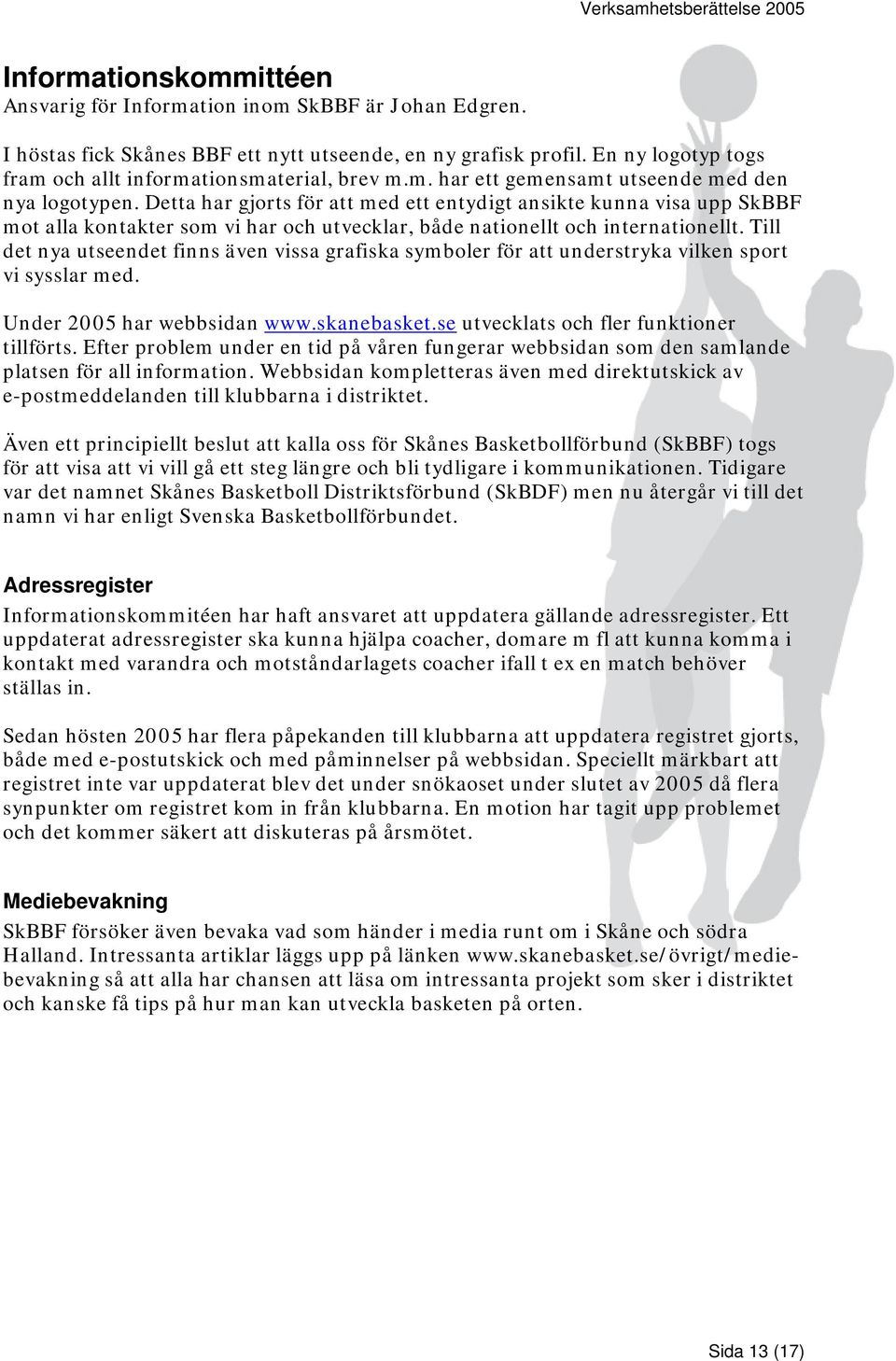 Detta har gjorts för att med ett entydigt ansikte kunna visa upp SkBBF mot alla kontakter som vi har och utvecklar, både nationellt och internationellt.
