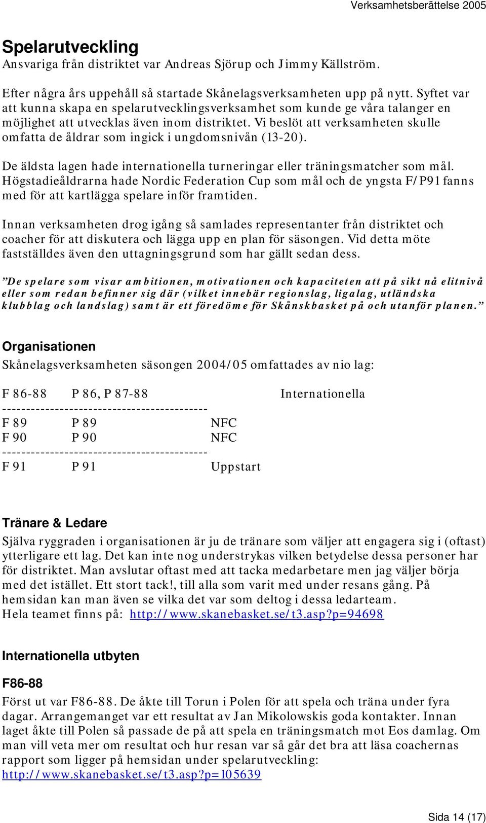 Vi beslöt att verksamheten skulle omfatta de åldrar som ingick i ungdomsnivån (13-20). De äldsta lagen hade internationella turneringar eller träningsmatcher som mål.