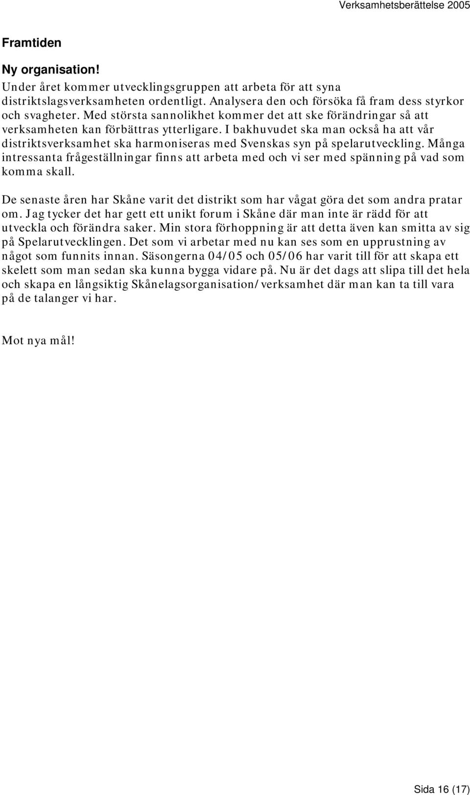 I bakhuvudet ska man också ha att vår distriktsverksamhet ska harmoniseras med Svenskas syn på spelarutveckling.