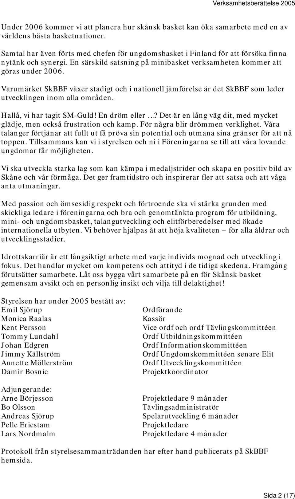 Varumärket SkBBF växer stadigt och i nationell jämförelse är det SkBBF som leder utvecklingen inom alla områden. Hallå, vi har tagit SM-Guld! En dröm eller?