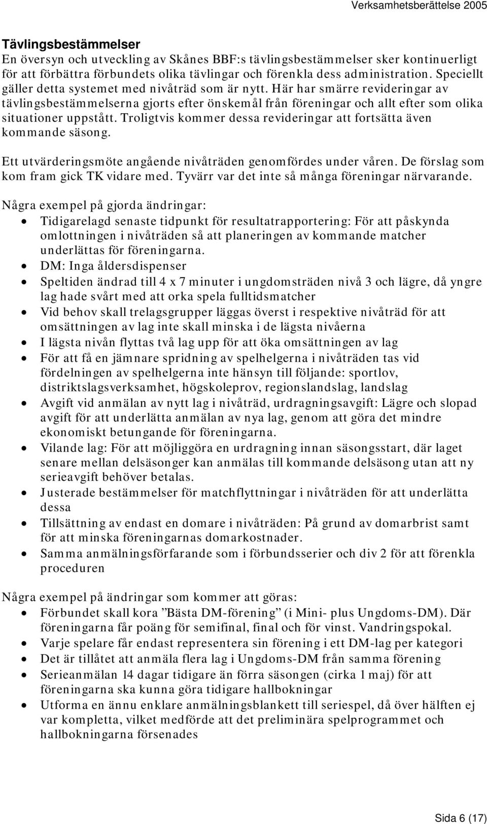 Troligtvis kommer dessa revideringar att fortsätta även kommande säsong. Ett utvärderingsmöte angående nivåträden genomfördes under våren. De förslag som kom fram gick TK vidare med.