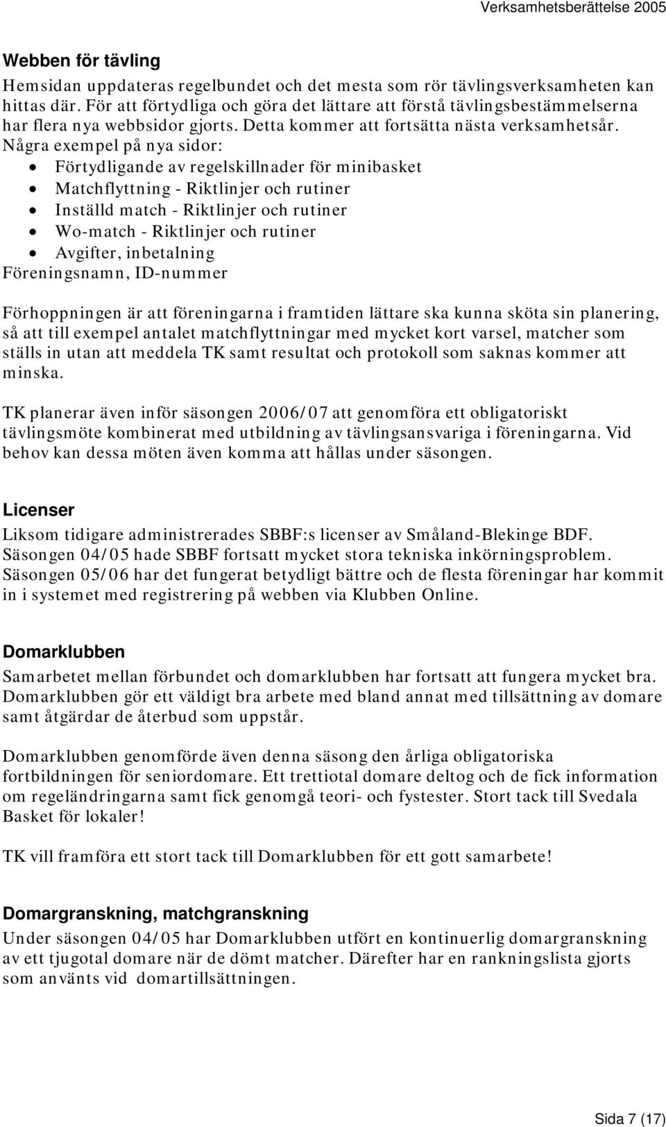 Några exempel på nya sidor: Förtydligande av regelskillnader för minibasket Matchflyttning - Riktlinjer och rutiner Inställd match - Riktlinjer och rutiner Wo-match - Riktlinjer och rutiner Avgifter,