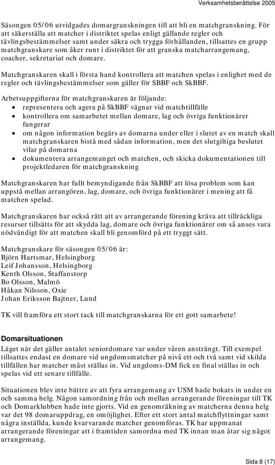 distriktet för att granska matcharrangemang, coacher, sekretariat och domare.