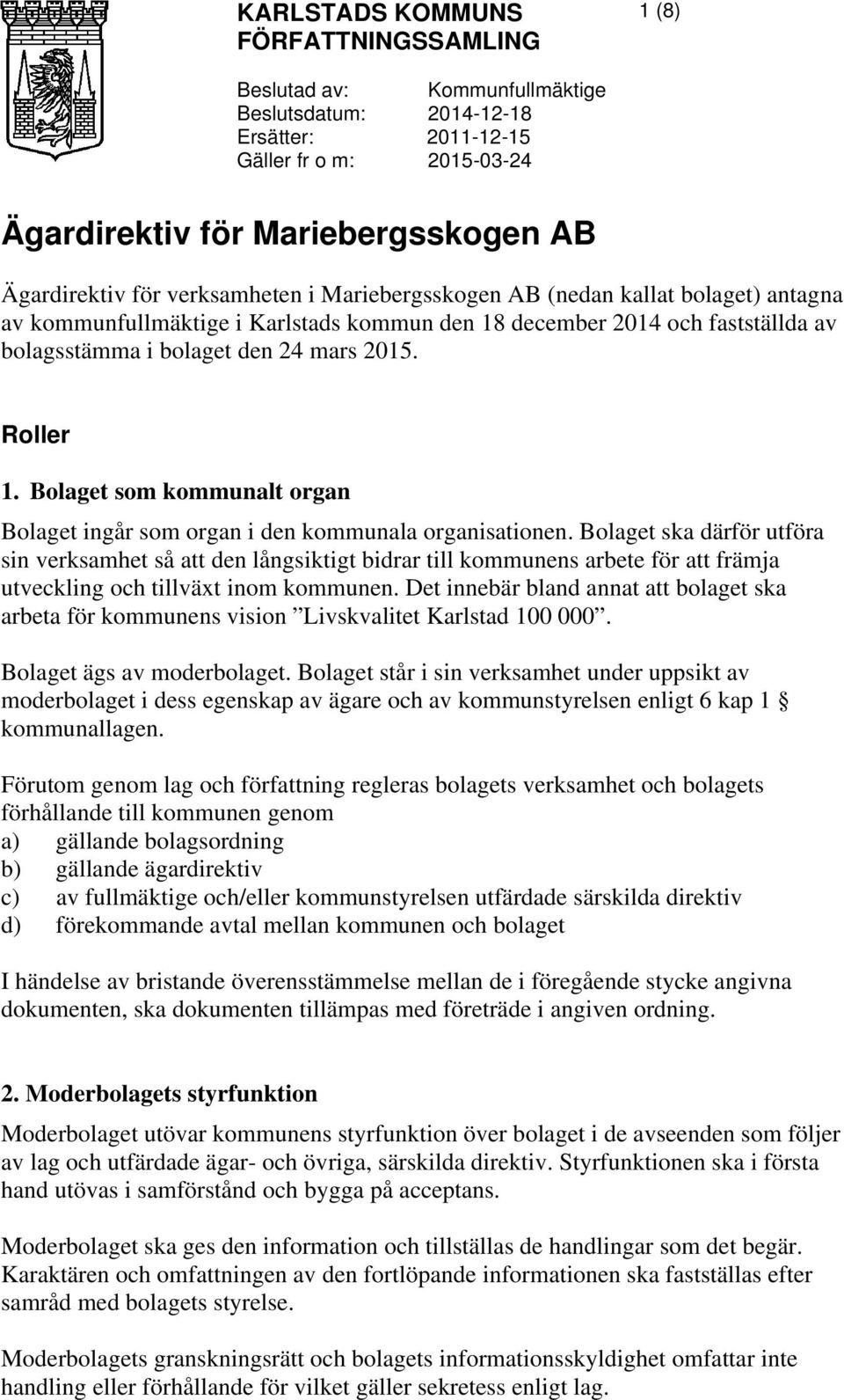 Bolaget som kommunalt organ Bolaget ingår som organ i den kommunala organisationen.