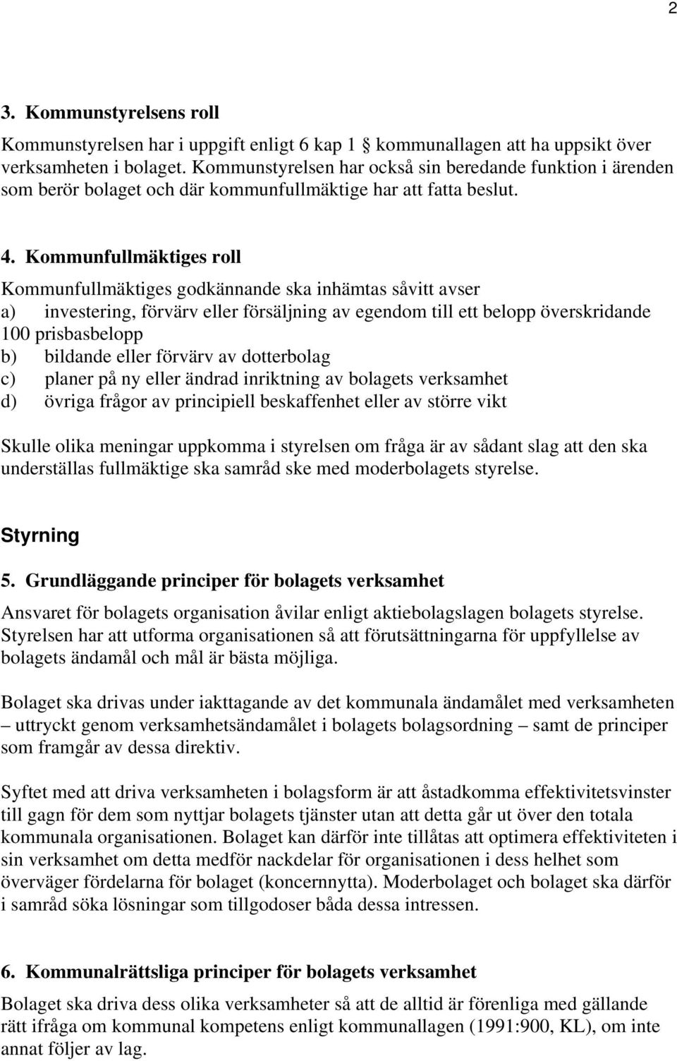 Kommunfullmäktiges roll Kommunfullmäktiges godkännande ska inhämtas såvitt avser a) investering, förvärv eller försäljning av egendom till ett belopp överskridande 100 prisbasbelopp b) bildande eller