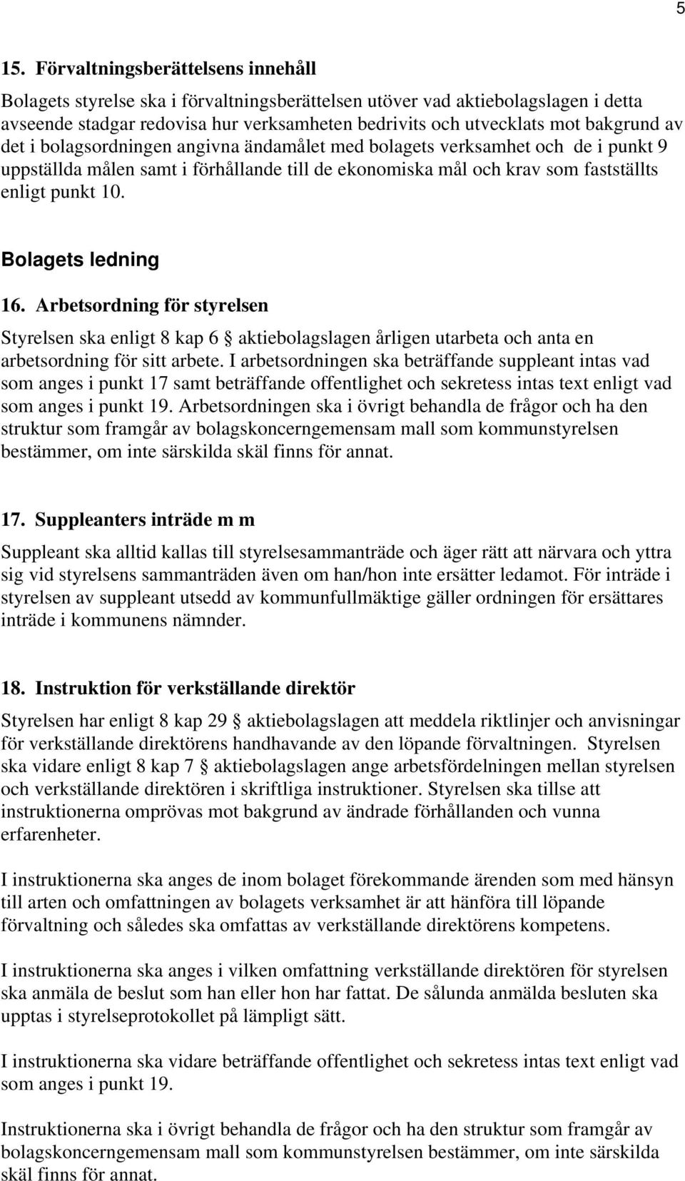 Bolagets ledning 16. Arbetsordning för styrelsen Styrelsen ska enligt 8 kap 6 aktiebolagslagen årligen utarbeta och anta en arbetsordning för sitt arbete.