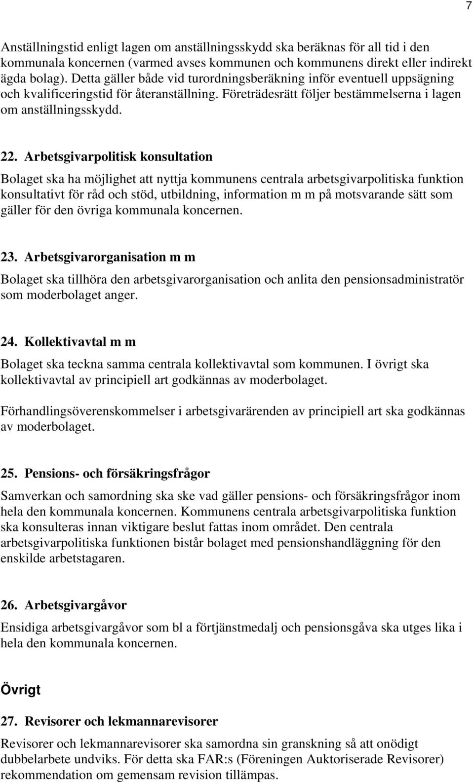 Arbetsgivarpolitisk konsultation Bolaget ska ha möjlighet att nyttja kommunens centrala arbetsgivarpolitiska funktion konsultativt för råd och stöd, utbildning, information m m på motsvarande sätt