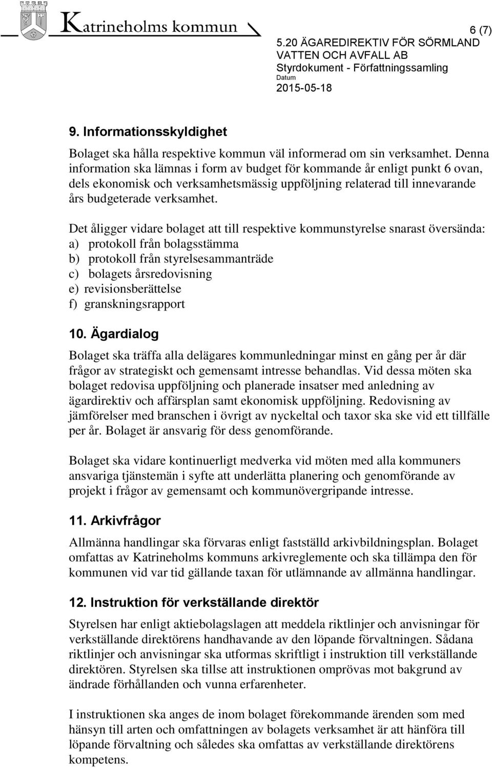 Det åligger vidare bolaget att till respektive kommunstyrelse snarast översända: a) protokoll från bolagsstämma b) protokoll från styrelsesammanträde c) bolagets årsredovisning e) revisionsberättelse