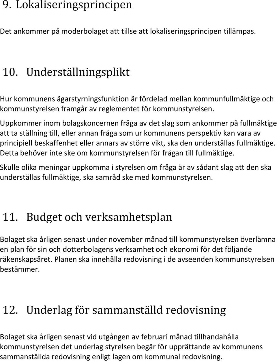 Uppkommer inom bolagskoncernen fråga av det slag som ankommer på fullmäktige att ta ställning till, eller annan fråga som ur kommunens perspektiv kan vara av principiell beskaffenhet eller annars av