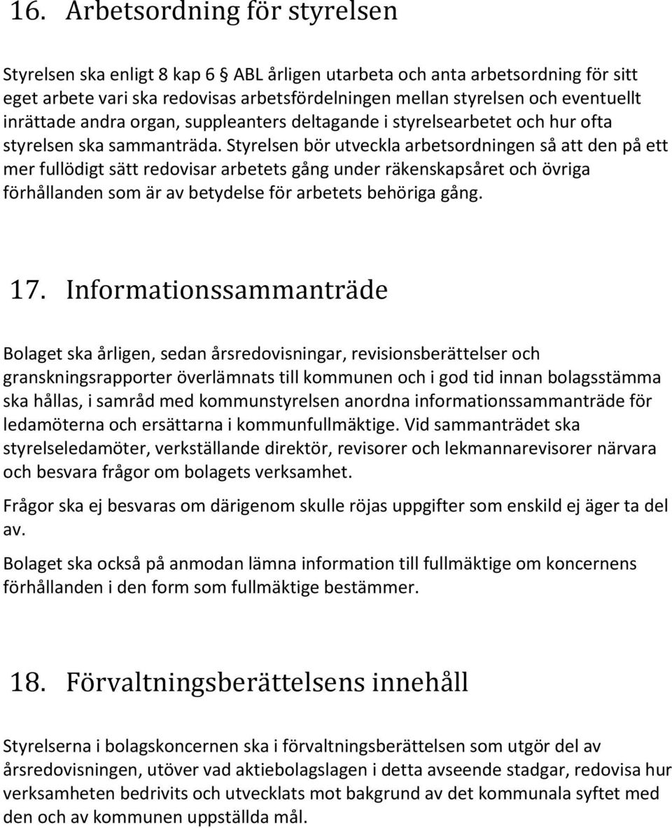 Styrelsen bör utveckla arbetsordningen så att den på ett mer fullödigt sätt redovisar arbetets gång under räkenskapsåret och övriga förhållanden som är av betydelse för arbetets behöriga gång. 17.