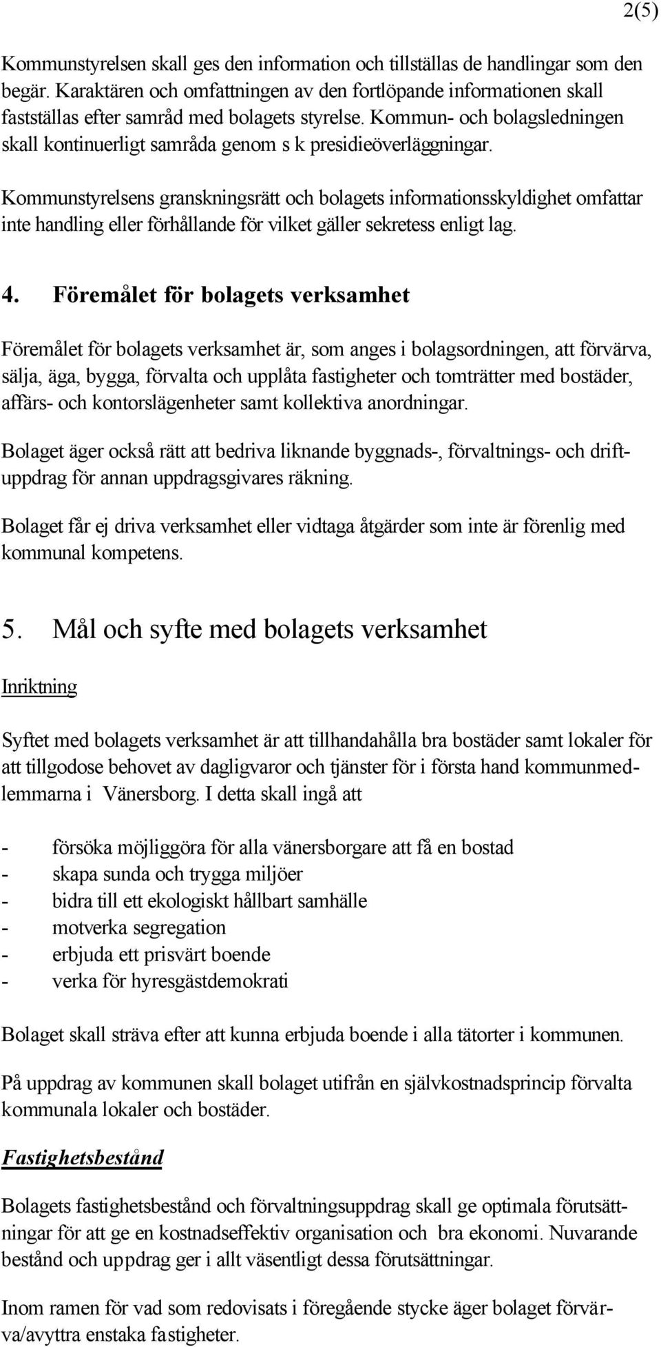 Kommun- och bolagsledningen skall kontinuerligt samråda genom s k presidieöverläggningar.