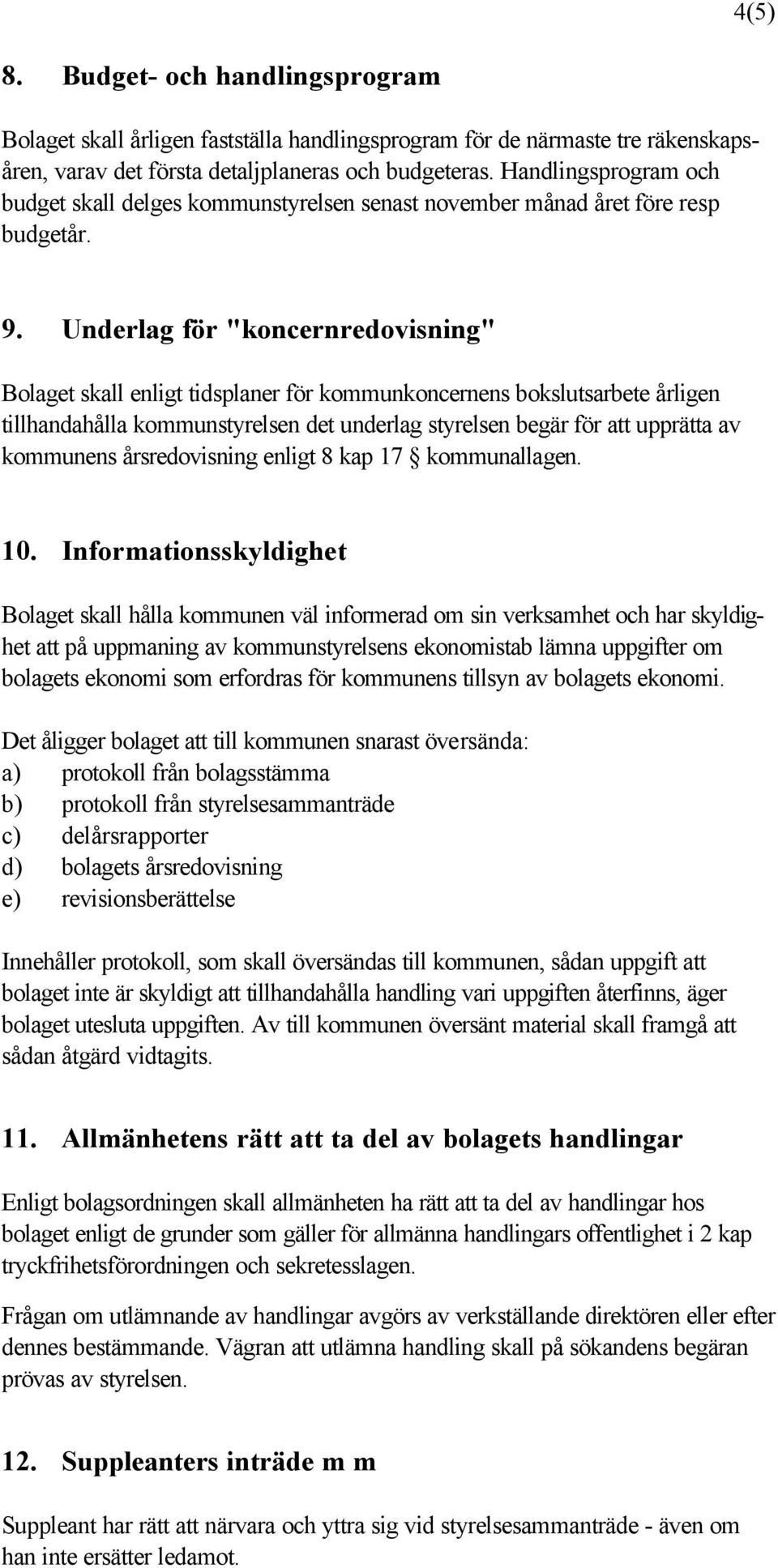 Underlag för "koncernredovisning" Bolaget skall enligt tidsplaner för kommunkoncernens bokslutsarbete årligen tillhandahålla kommunstyrelsen det underlag styrelsen begär för att upprätta av kommunens