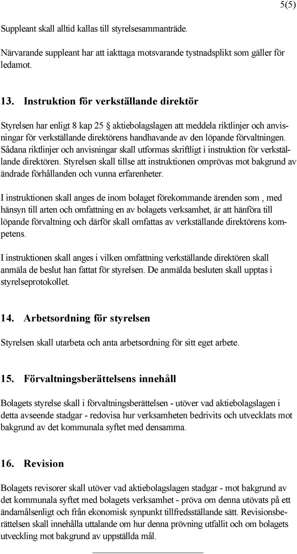 Sådana riktlinjer och anvisningar skall utformas skriftligt i instruktion för verkställande direktören.