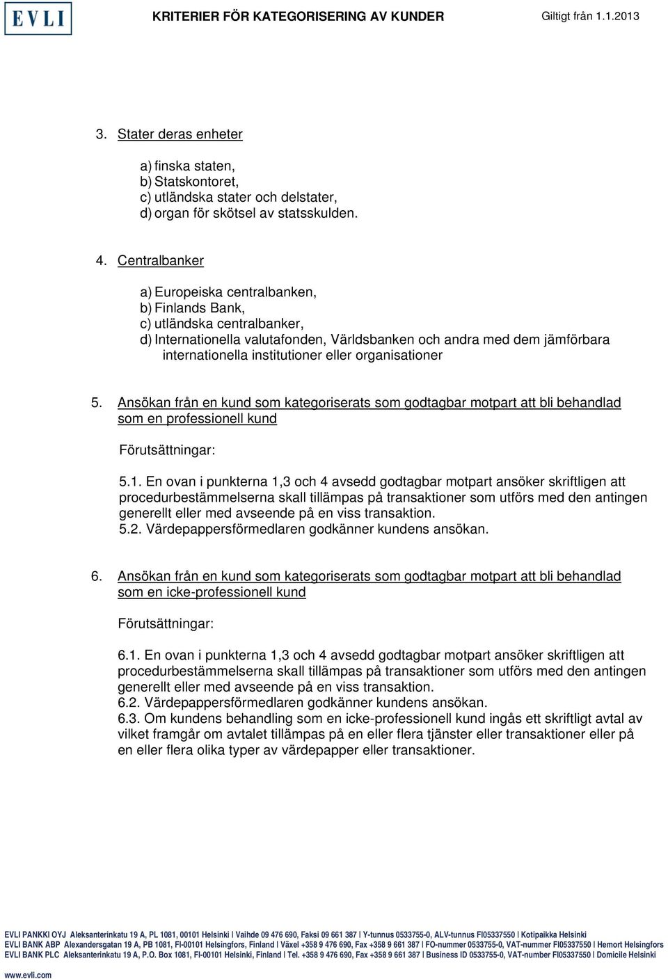 organisationer 5. Ansökan från en kund som kategoriserats som godtagbar motpart att bli behandlad som en professionell kund 5.1.