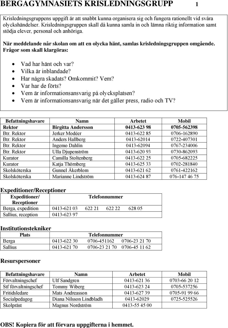 När meddelande når skolan om att en olycka hänt, samlas krisledningsgruppen omgående. Frågor som skall klargöras: Vad har hänt och var? Vilka är inblandade? Har några skadats? Omkommit? Vem?