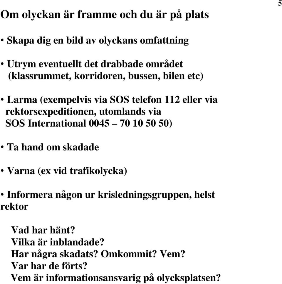 SOS International 0045 70 10 50 50) Ta hand om skadade Varna (ex vid trafikolycka) Informera någon ur krisledningsgruppen, helst