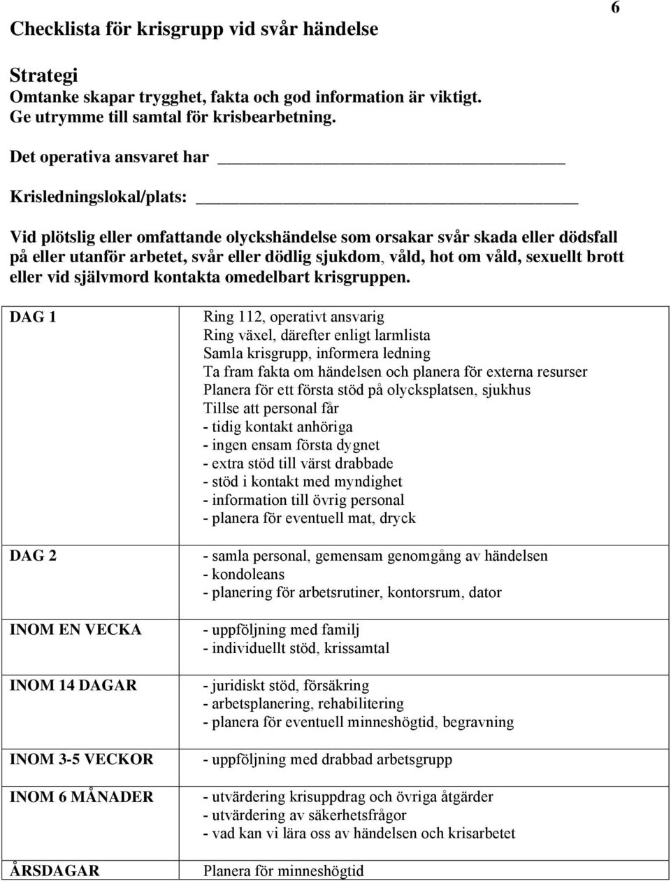 om våld, sexuellt brott eller vid självmord kontakta omedelbart krisgruppen.