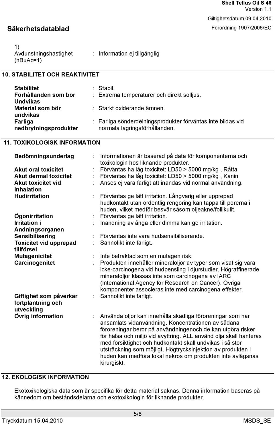 : Starkt oxiderande ämnen. : Farliga sönderdelningsprodukter förväntas inte bildas vid normala lagringsförhållanden. 11.