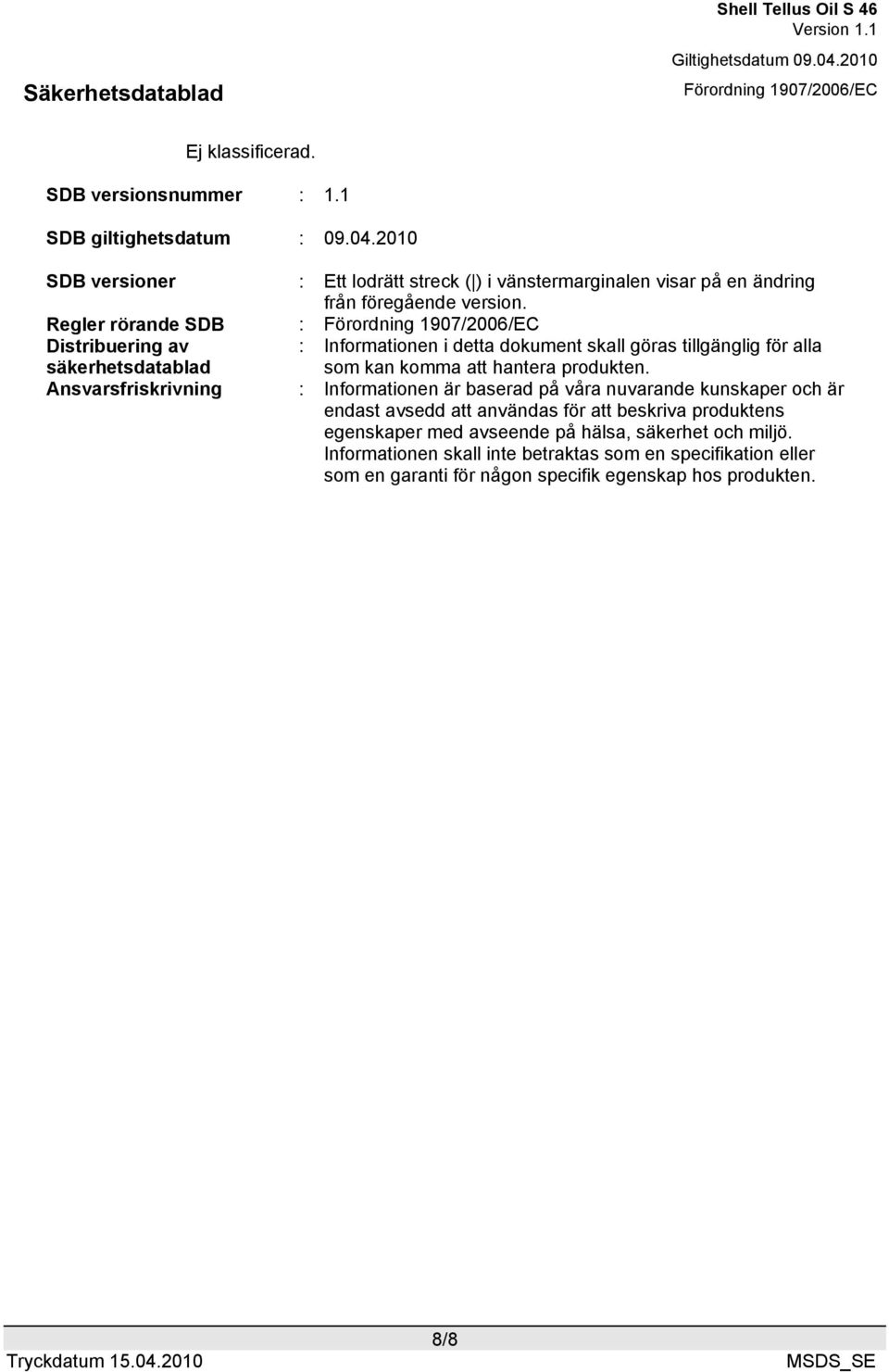 Regler rörande SDB : Distribuering av säkerhetsdatablad : Informationen i detta dokument skall göras tillgänglig för alla som kan komma att hantera produkten.