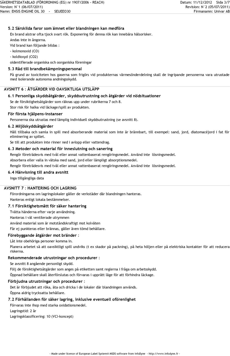 3 Råd till brandbekämpningspersonal På grund av toxiciteten hos gaserna som frigörs vid produkternas värmesönderdelning skall de ingripande personerna vara utrustade med isolerande autonoma