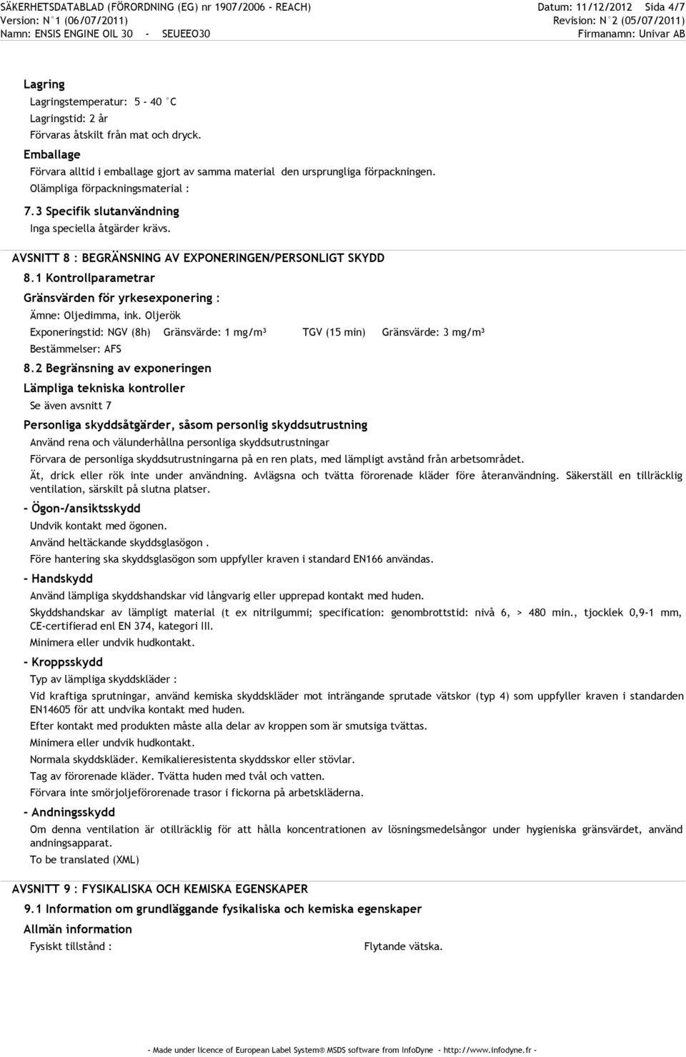 AVSNITT 8 : BEGRÄNSNING AV EXPONERINGEN/PERSONLIGT SKYDD 8.1 Kontrollparametrar Gränsvärden för yrkesexponering : Ämne: Oljedimma, ink.