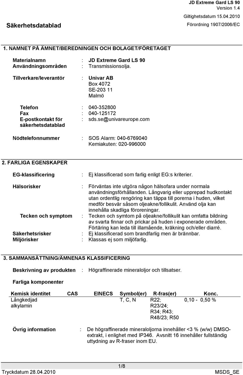 com Nödtelefonnummer : SOS Alarm: 040-6769040 Kemiakuten: 020-996000 2. FARLIGA EGENSKAPER EG-klassificering : Ej klassificerad som farlig enligt EG:s kriterier.