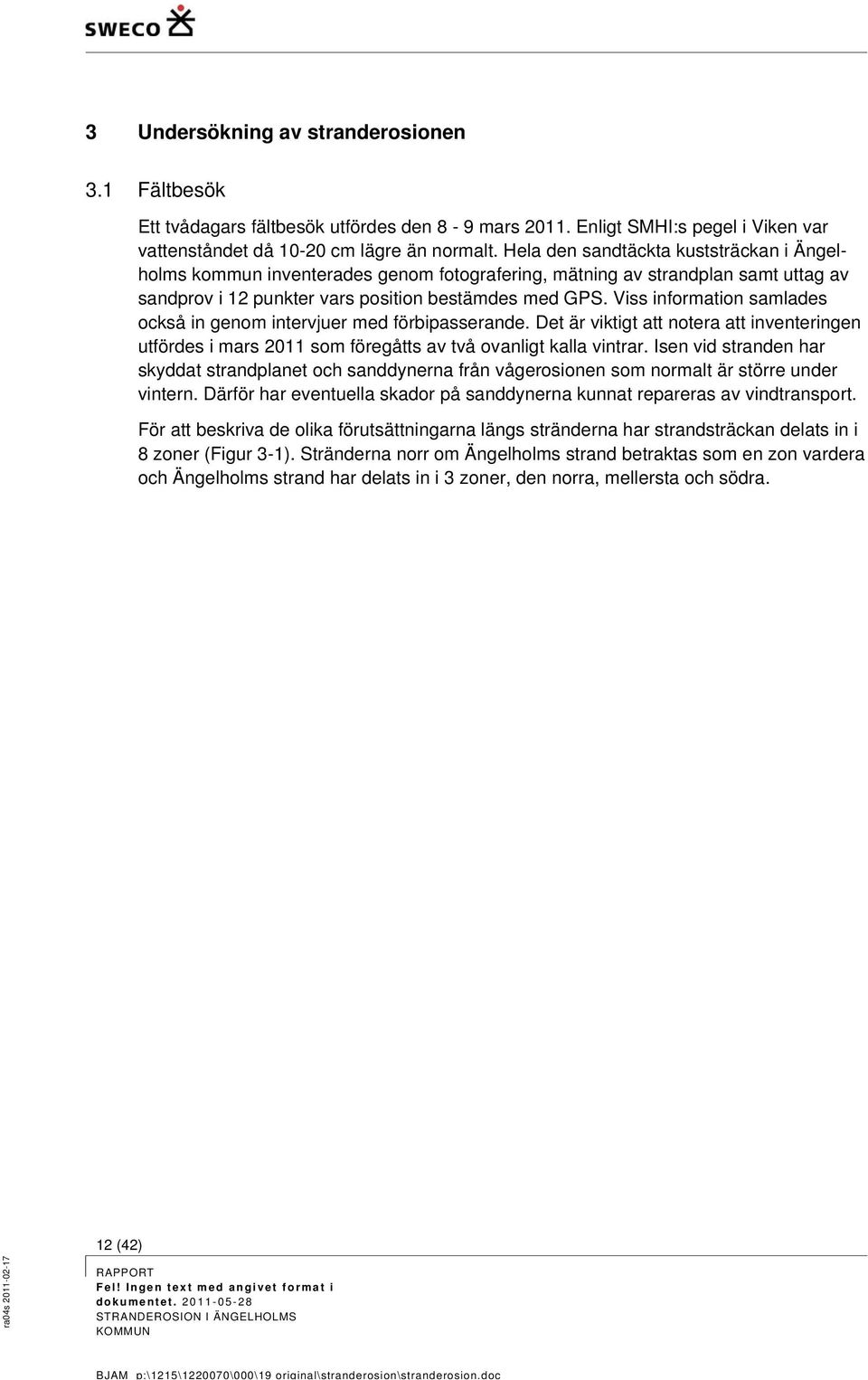 Viss information samlades också in genom intervjuer med förbipasserande. Det är viktigt att notera att inventeringen utfördes i mars 2011 som föregåtts av två ovanligt kalla vintrar.