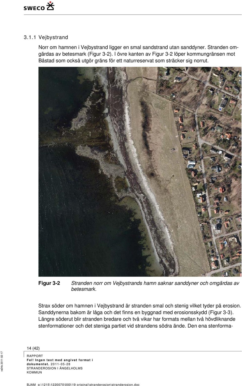 Figur 3-2 Stranden norr om Vejbystrands hamn saknar sanddyner och omgärdas av betesmark. Strax söder om hamnen i Vejbystrand är stranden smal och stenig vilket tyder på erosion.