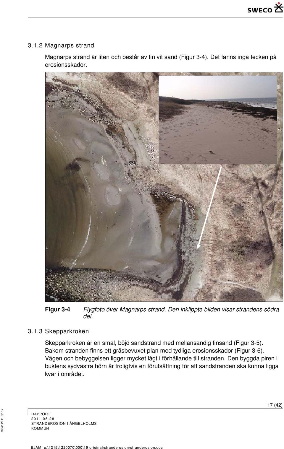 3 Skepparkroken Skepparkroken är en smal, böjd sandstrand med mellansandig finsand (Figur 3-5).