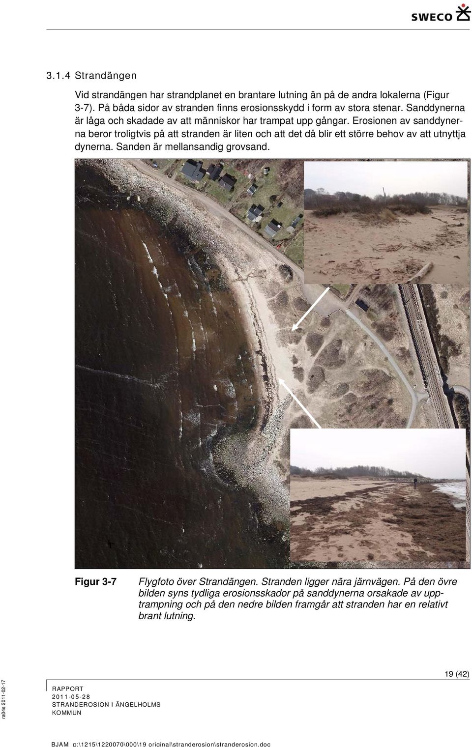Erosionen av sanddynerna beror troligtvis på att stranden är liten och att det då blir ett större behov av att utnyttja dynerna. Sanden är mellansandig grovsand.