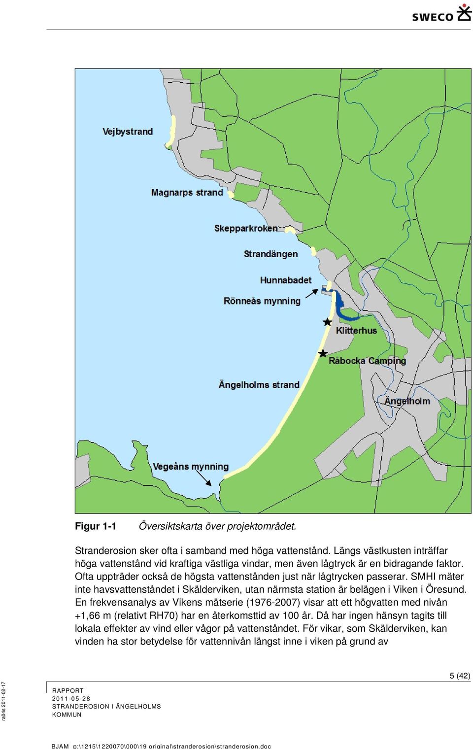 Ofta uppträder också de högsta vattenstånden just när lågtrycken passerar. SMHI mäter inte havsvattenståndet i Skälderviken, utan närmsta station är belägen i Viken i Öresund.