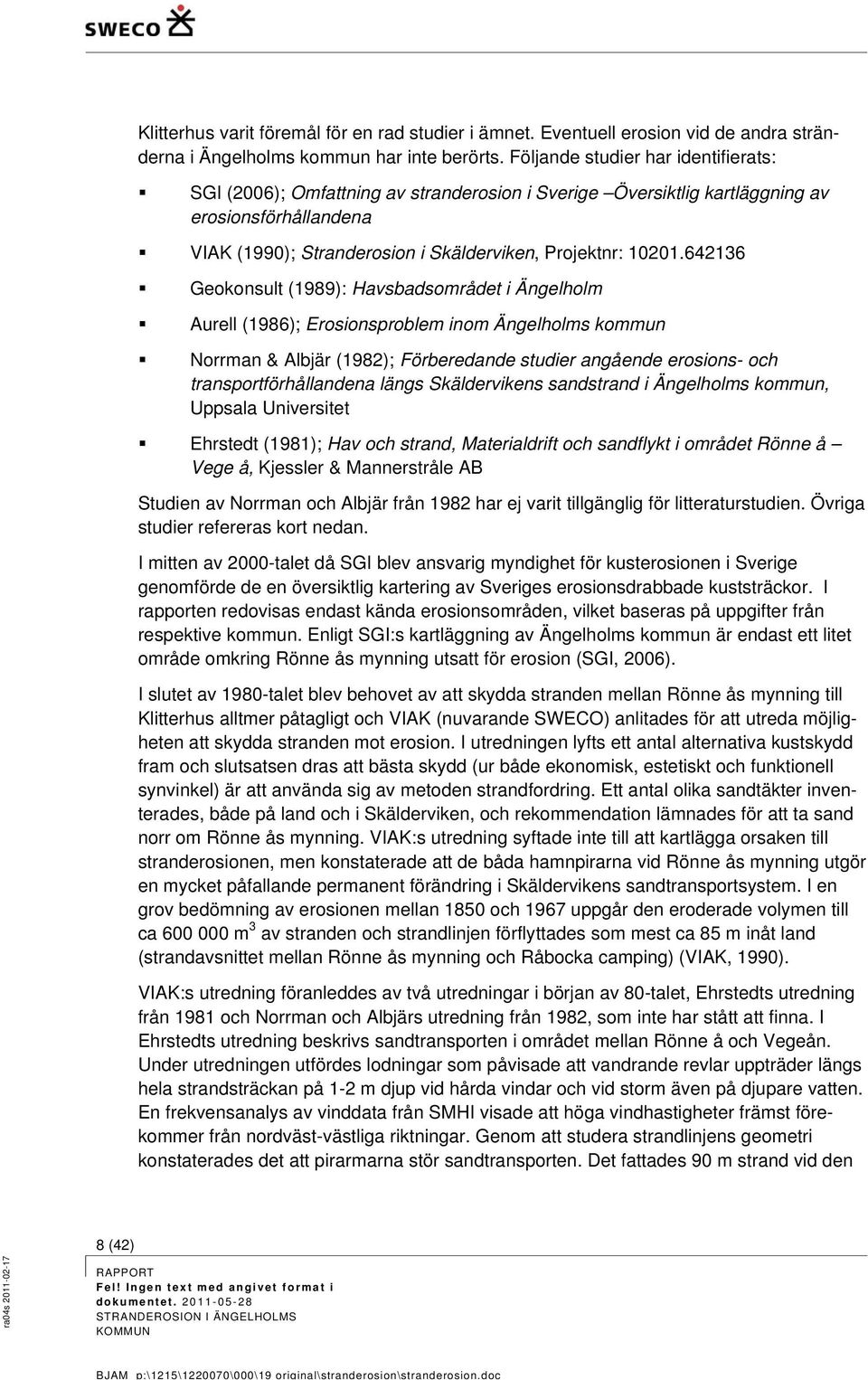 642136 Geokonsult (1989): Havsbadsområdet i Ängelholm Aurell (1986); Erosionsproblem inom Ängelholms kommun Norrman & Albjär (1982); Förberedande studier angående erosions- och transportförhållandena