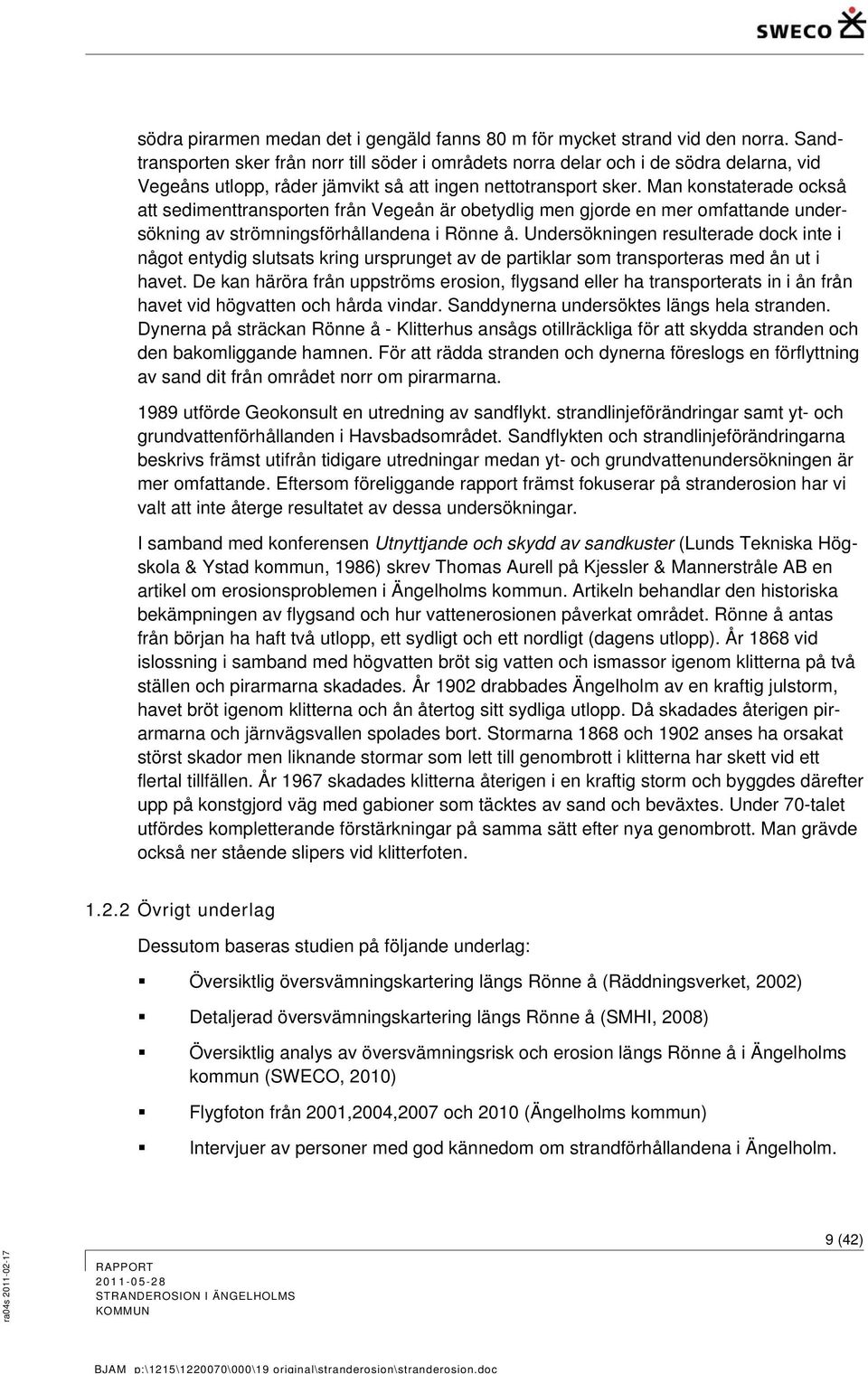 Man konstaterade också att sedimenttransporten från Vegeån är obetydlig men gjorde en mer omfattande undersökning av strömningsförhållandena i Rönne å.